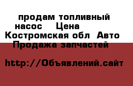 продам топливный насос  › Цена ­ 1 500 - Костромская обл. Авто » Продажа запчастей   